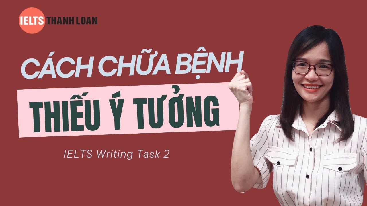 Bài 23: Cách chữa bệnh Thiếu Ý Tưởng khi viết IELTS Writing Task 2 | IELTS Thanh Loan