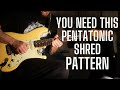 You need this pattern for shredding pentatonics