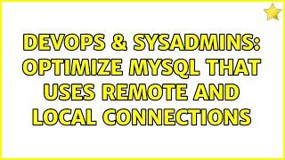 DevOps & SysAdmins: Optimize MySQL that uses Remote and Local Connections