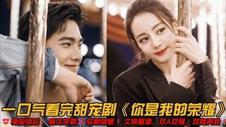 😍神仙组合❗️高冷学霸❌软萌明星❗️久别重逢，双A双强，双向奔赴❗️一口气看完甜宠剧《你是我的荣耀》#爱情剧 #都市情感剧 #甜宠剧 #迪丽热巴 #杨洋