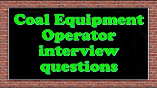 Coal Equipment Operator interview questions