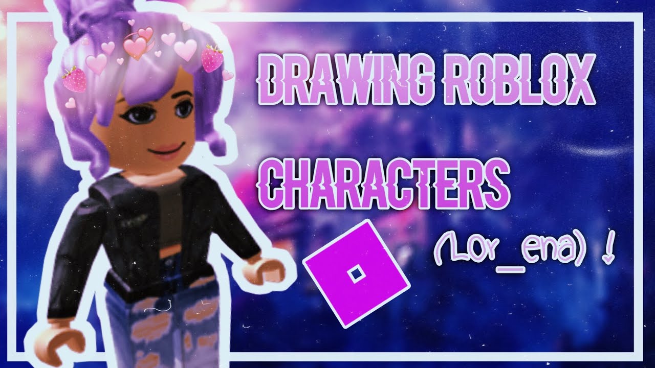 Drawing Roblox Characters Lor Ena Youtube - roblox girl character drawing