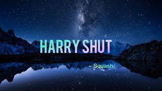 Squash - Harry Shut (Lyrics)