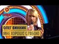 Олег Винник – Мне хорошо с тобою – Счастье – Дизель Шоу | ЮМОР ICTV