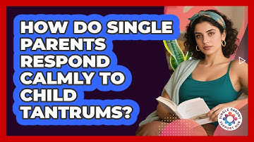 How Do Single Parents Respond Calmly To Child Tantrums? - Single Parent Support Hub
