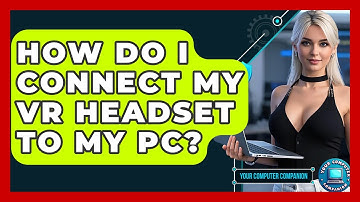 How Do I Connect My VR Headset To My PC? - Your Computer Companion
