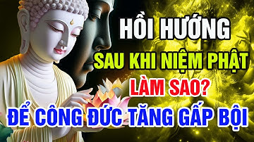 Phật Dạy: Hồi Hướng Sau Khi Niệm Phật Như Thế Nào Để Công Đức Tăng Gấp Bội?