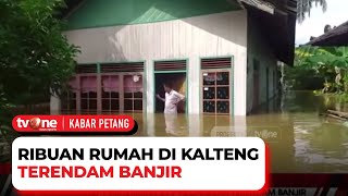 Parah, Banjir di Kalimantan Tengah Semakin Meluas Hingga Ribuan Rumah Tenggelam | Kabar Petang tvOne