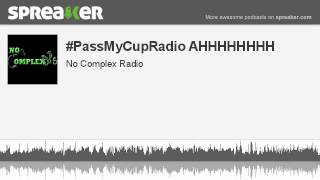 #PassMyCupRadio AHHHHHHHH (part 5 of 13, made with Spreaker)