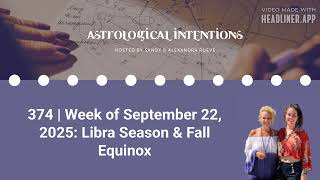 374 | Week of September 22, 2025: Libra Season & Fall Equinox | Astrological Intentions