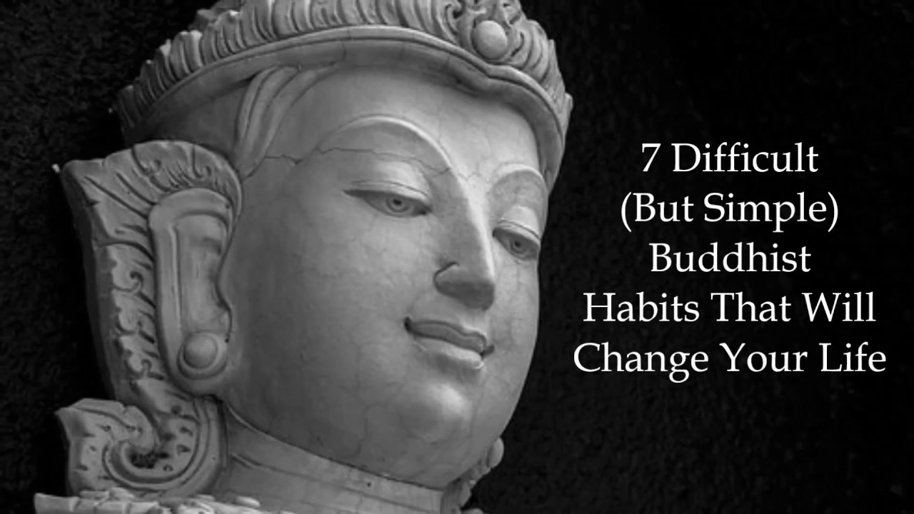 7 Difficult But Simple Buddhist Habits That Will Change Your Life