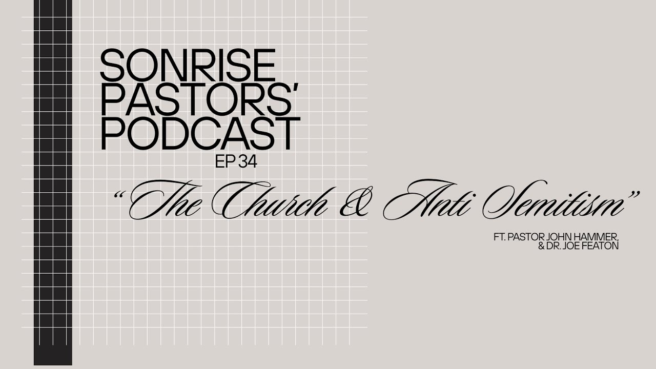Sonrise Pastors' Podcast EP 34: The Church & Anti-Semitism