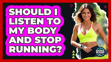 Should I Listen To My Body And Stop Running?