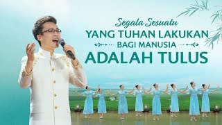 Lagu Rohani Kristen Terbaru 2019 - Segala Sesuatu Yang Tuhan Lakukan Bagi Manusia Adalah Tulus
