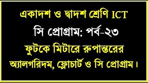 ফুটকে মিটারে রুপান্তরের অ্যালগরিদম ফ্লোচার্ট ও সি প্রোগ্রাম || HSC ICT Chapter 5 || #cprogramming