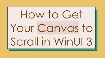 How to Get Your Canvas to Scroll in WinUI 3