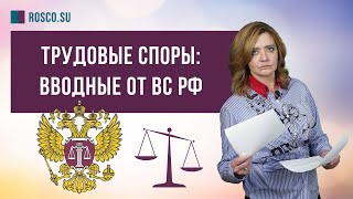 Трудовые споры: вводные от ВС РФ | Обзор юриста