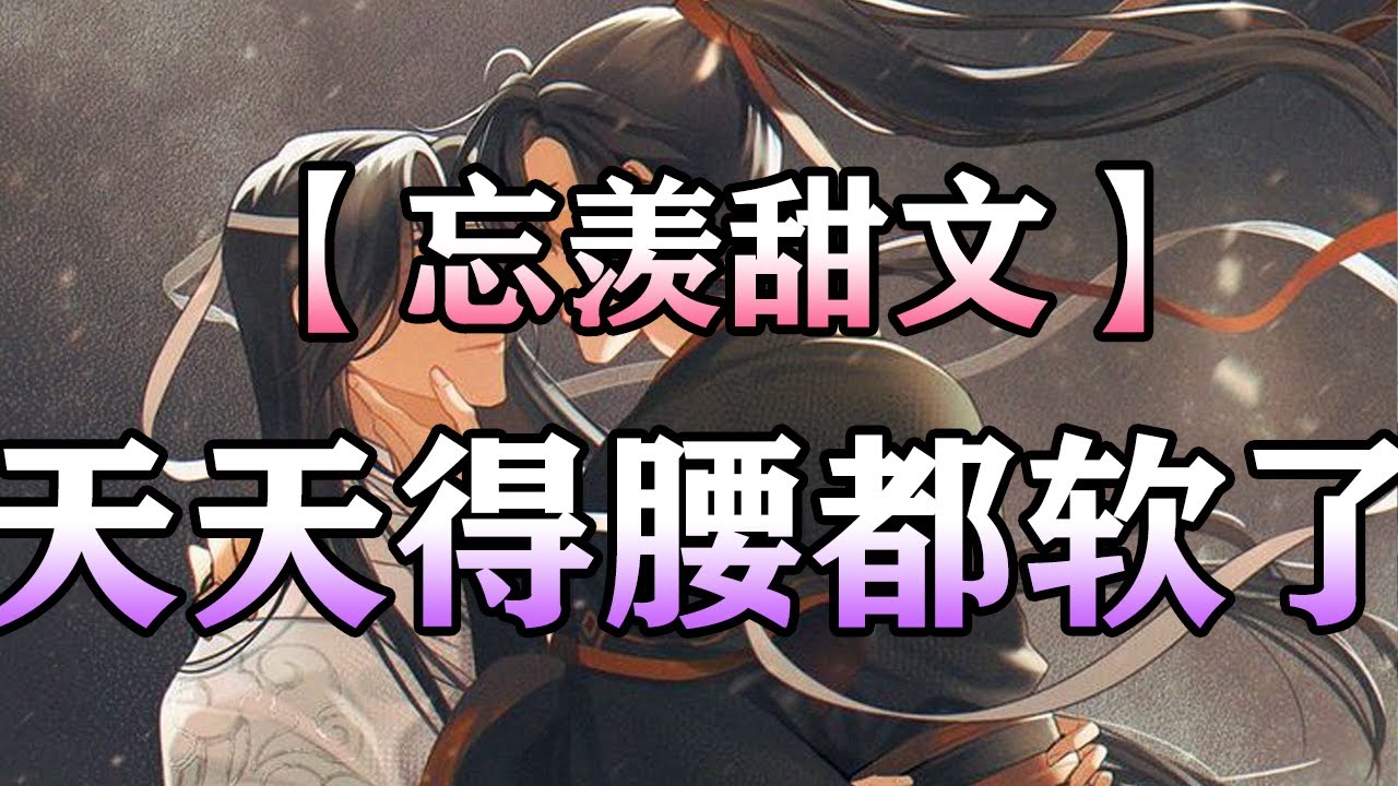 【忘羡甜文】天天得腰都软了#wangxian #忘羡 #忘羡同人故事 #audiobook #wangxianfanfiction