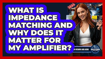 What Is Impedance Matching And Why Does It Matter For My Amplifier? - NextGen Viewing and Audio