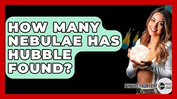 How Many Nebulae Has Hubble Found? - Physics Frontier