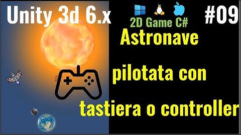 Unity 6.x (per giochi 2D) ITA #09: pilotiamo una astronave usando tastiera o controller