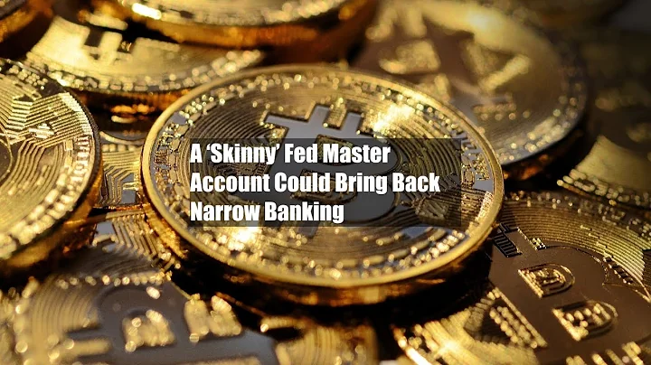 A ‘Skinny’ Fed Master Account Could Bring Back Narrow Banking