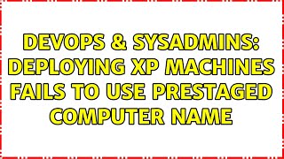 DevOps & SysAdmins: Deploying XP machines fails to use Prestaged Computer Name
