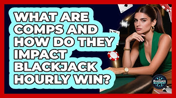 What Are Comps And How Do They Impact Blackjack Hourly Win? - The Blackjack Blueprint