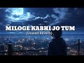 Miloge kabhi jo tum song [slowed and reverb] lofi | sad song| Music lofi lyrics channel Mp3 Song