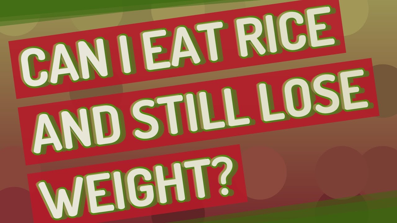 Can I Eat Rice And Still Lose Weight YouTube