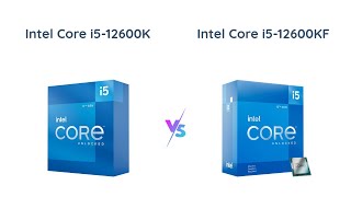 Intel Core i5-12600K vs Intel Core i5-12600KF: Comparison & Review