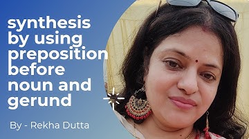 SYNTHESIS (BY USING PREPOSITION BEFORE NOUN AND GERUND) PART 1