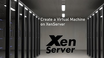 Create a Virtual Machine on XenServer