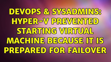 DevOps & SysAdmins: Hyper-V prevented starting virtual machine because it is prepared for failover