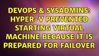 DevOps & SysAdmins: Hyper-V prevented starting virtual machine because it is prepared for failover Wealth