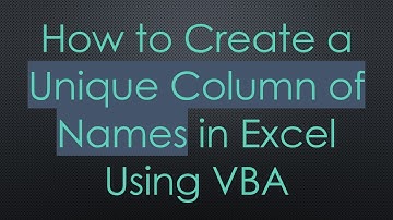 How to Create a Unique Column of Names in Excel Using VBA