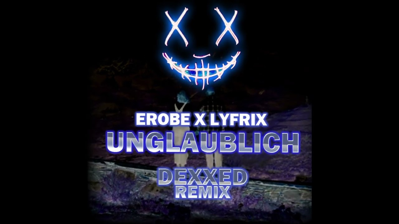 Erobe x Lyfrix - UNGLAUBLICH (DEXXED REMIX)