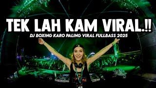 TEK LAH KAM VIRAL.!! DJ BOXING KARO PALING VIRAL FULLBASS 2025