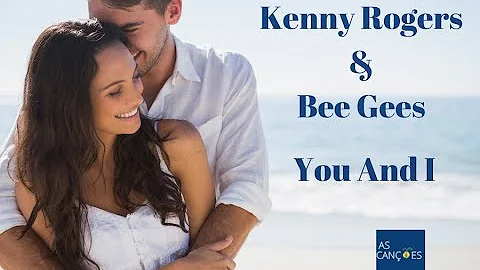 Kenny Rogers & Bee Gees - You And I - 1983 - (Legendas em Inglês e Português)