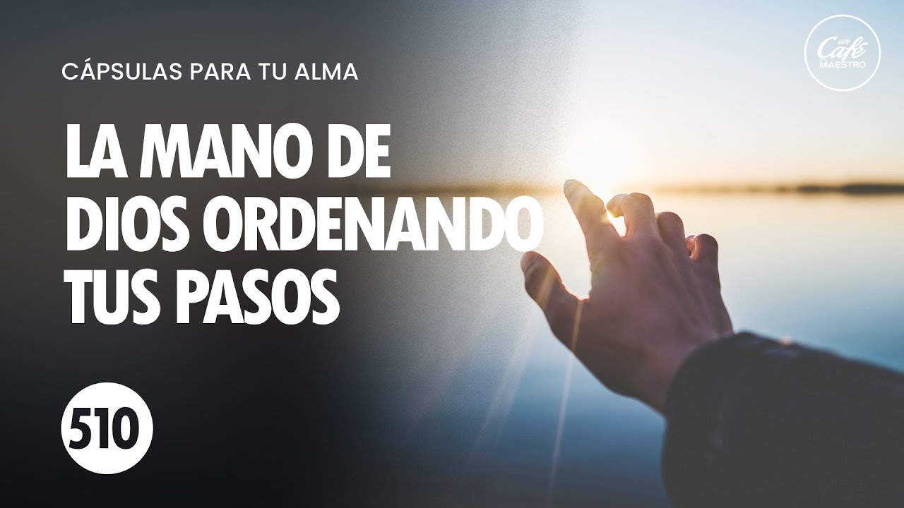 Cápsulas para Tu Alma # 510. La Mano de Dios Ordenando Tus Pasos. - YouTube