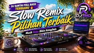DJ SANTAI FULL BASS TERBARU 🔥 Slow Remix Pilihan Terbaik | Musik Relax Bikin Ketagihan