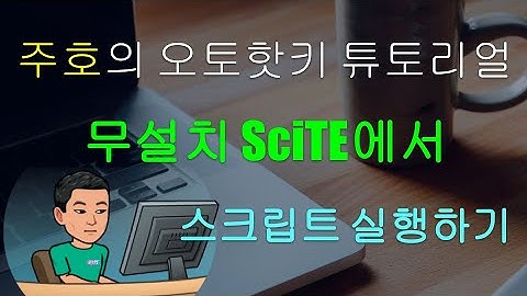 [주호의 오토핫키 튜토리얼 #1 셋업] 파트 4 - 무설치 SciTE4AutoHotkey에서 스크립트 바로 실행하기