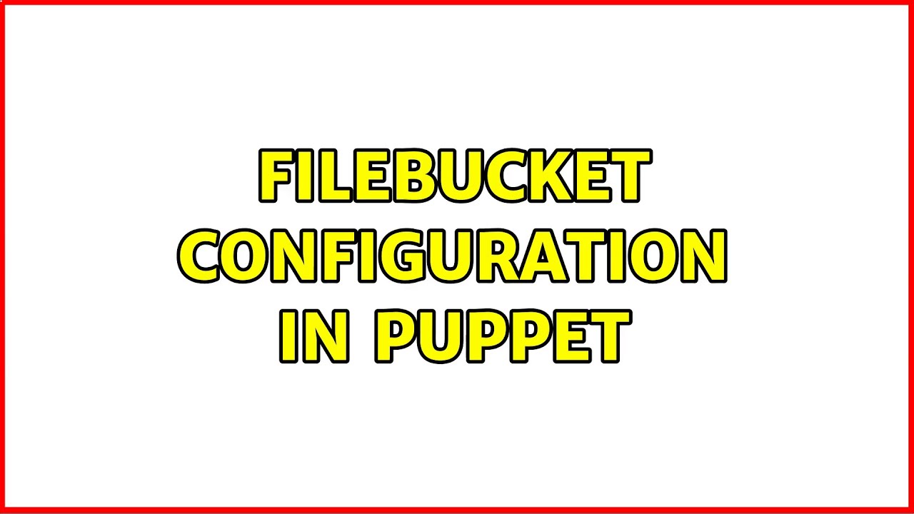 filebucket configuration in Puppet (2 Solutions!!) YouTube
