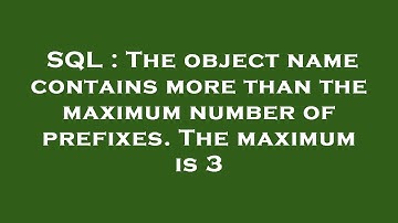 SQL : The object name contains more than the maximum number of prefixes. The maximum is 3