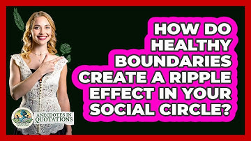 How Do Healthy Boundaries Create A Ripple Effect In Your Social Circle? - Anecdotes in Quotation