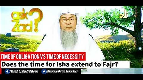 Does the time for Isha extend to Fajr? | Sheikh Assim Al Hakeem