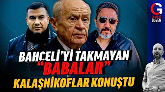 BAHÇELİ'Yİ TAKMAYAN BABALAR: KALAŞNİKOFLAR KONUŞTU