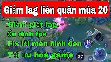 Fix lag data liên quân mùa 20 | Giảm lag, tối ưu hóa fps cho tất cả các dòng máy