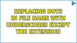 Replacing dots in file name with underscores except the extension (5 Solutions!!)