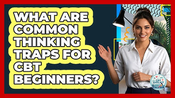 What Are Common Thinking Traps For CBT Beginners?